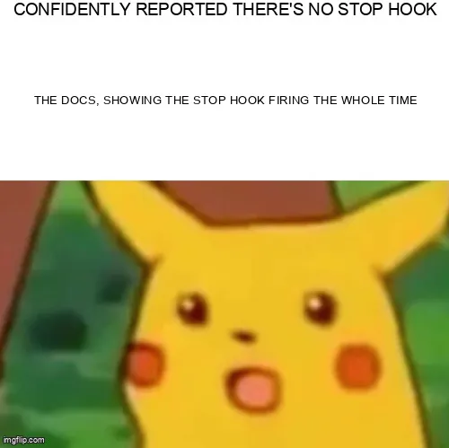 Surprised Pikachu meme. Top: ‘Confidently reported there’s no Stop hook.’ Then: ‘The docs, showing the Stop hook firing the whole time.’