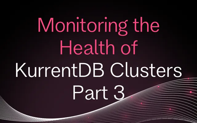 Monitoring the Health of KurrentDB Clusters Part 3
