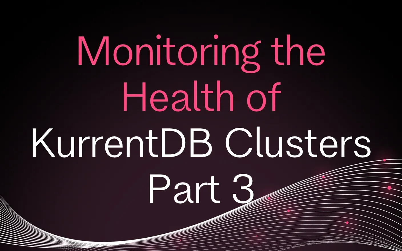 Monitoring the Health of KurrentDB Clusters Part 3