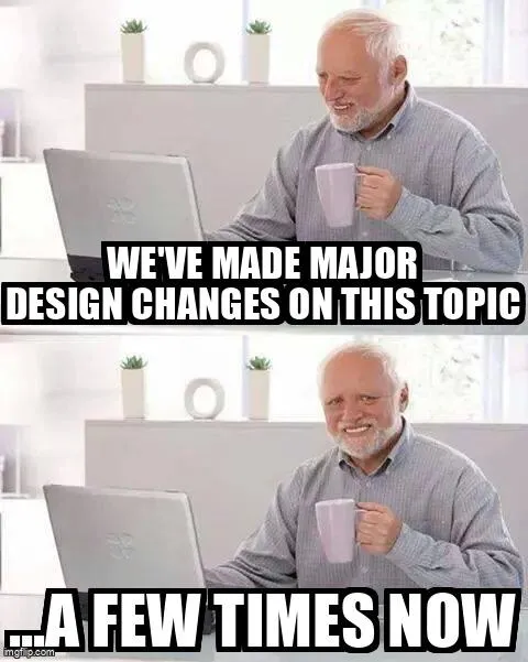 ‘Hide the Pain Harold’ meme: an older man smiling through visible discomfort at a laptop. Top caption: ‘We’ve made major design changes on this topic.’ Bottom: ‘…a few times now.’