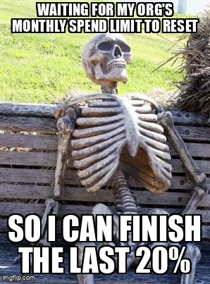 Waiting-skeleton meme captioned "Waiting for my org's monthly spend limit to reset so I can finish the last 20%."